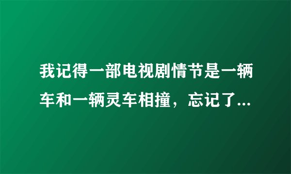 我记得一部电视剧情节是一辆车和一辆灵车相撞，忘记了是内地的，还是香港TVB的，是哪部电视剧？