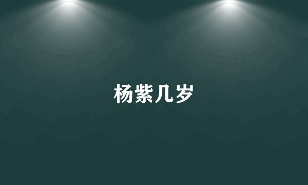 杨紫几岁