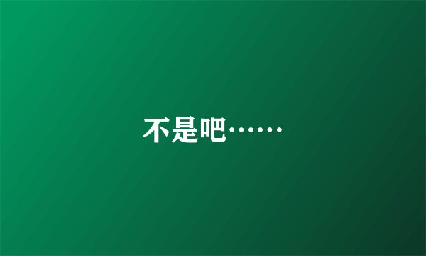 不是吧……
