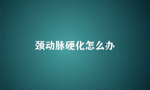 颈动脉硬化怎么办