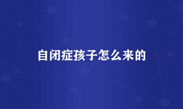 自闭症孩子怎么来的
