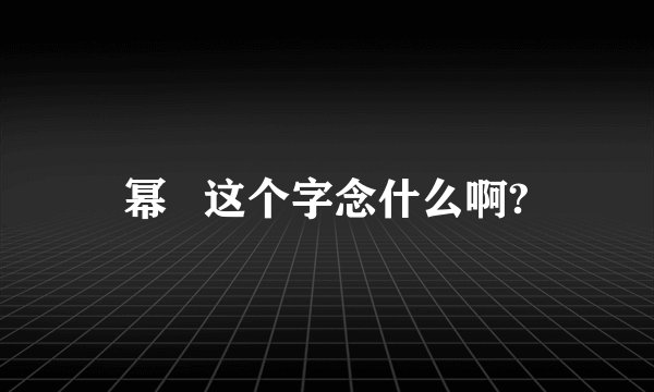 幂   这个字念什么啊?