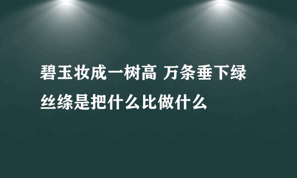 碧玉妆成一树高 万条垂下绿丝绦是把什么比做什么