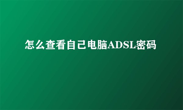 怎么查看自己电脑ADSL密码