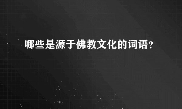 哪些是源于佛教文化的词语？