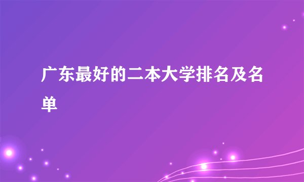 广东最好的二本大学排名及名单