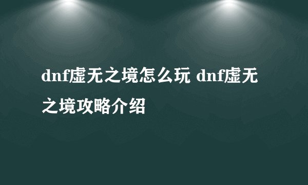 dnf虚无之境怎么玩 dnf虚无之境攻略介绍