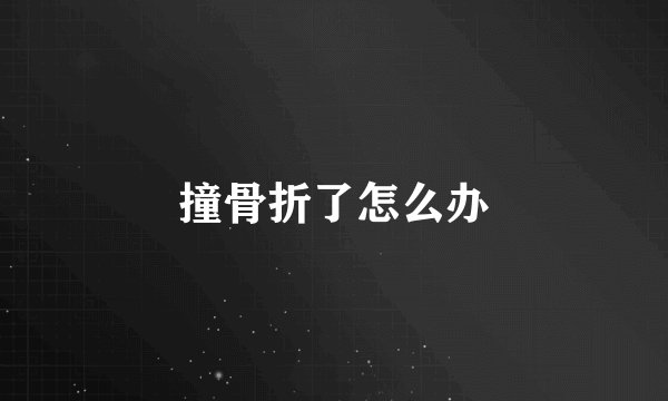 撞骨折了怎么办