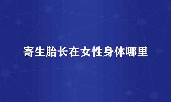 寄生胎长在女性身体哪里