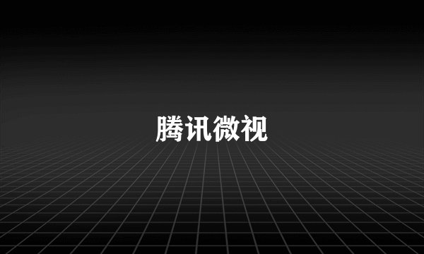 腾讯微视
