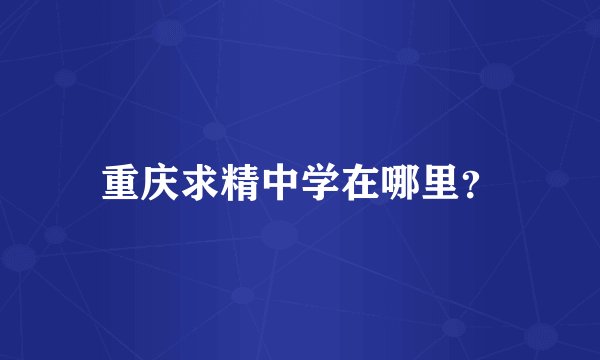 重庆求精中学在哪里？