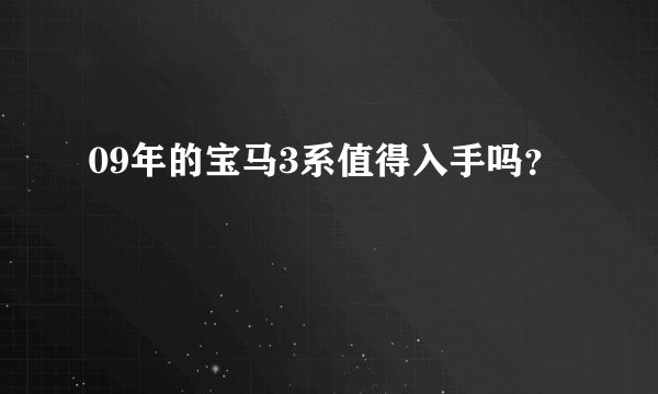 09年的宝马3系值得入手吗？