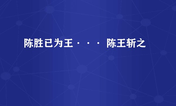 陈胜已为王··· 陈王斩之