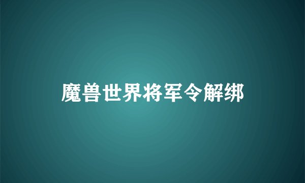 魔兽世界将军令解绑
