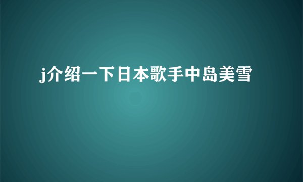 j介绍一下日本歌手中岛美雪