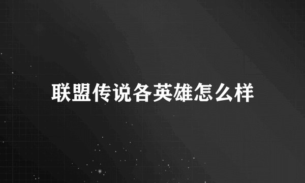 联盟传说各英雄怎么样