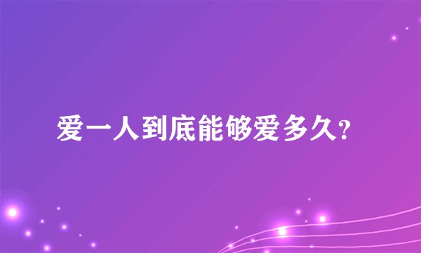 爱一人到底能够爱多久？