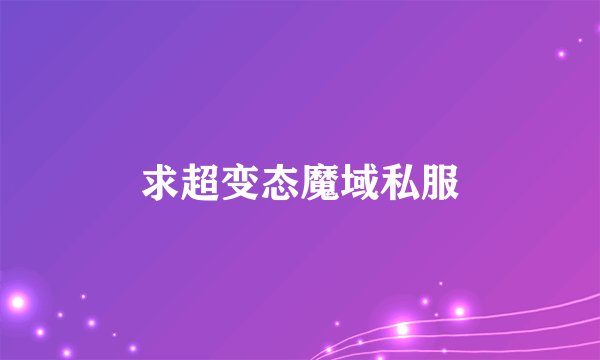 求超变态魔域私服