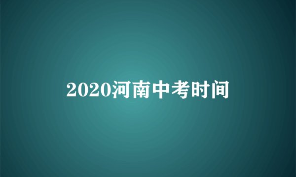 2020河南中考时间