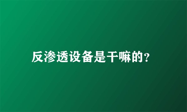 反渗透设备是干嘛的？
