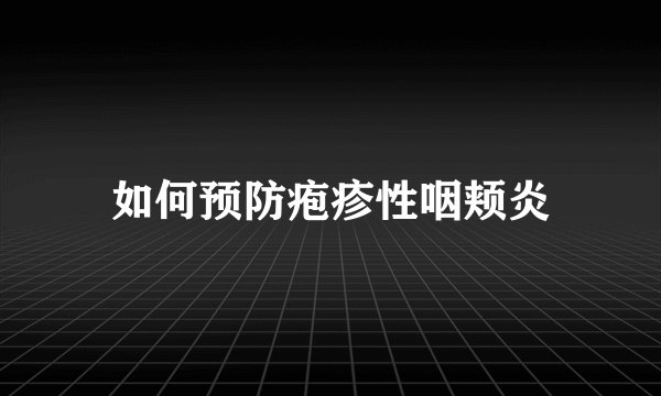 如何预防疱疹性咽颊炎