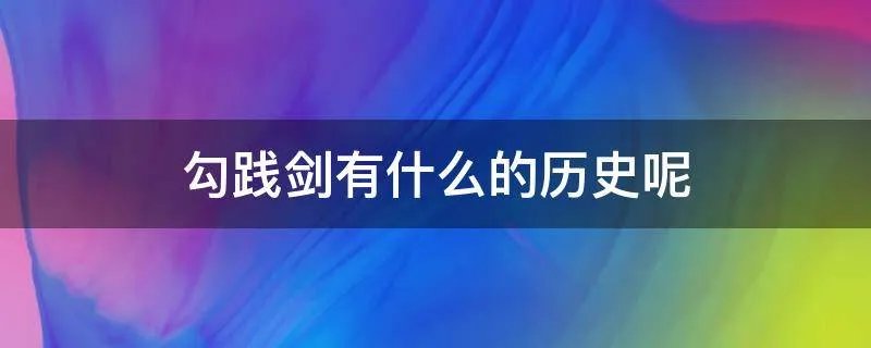 勾践剑有什么的历史呢