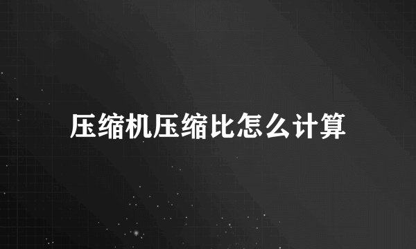 压缩机压缩比怎么计算