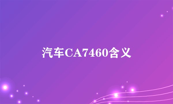 汽车CA7460含义