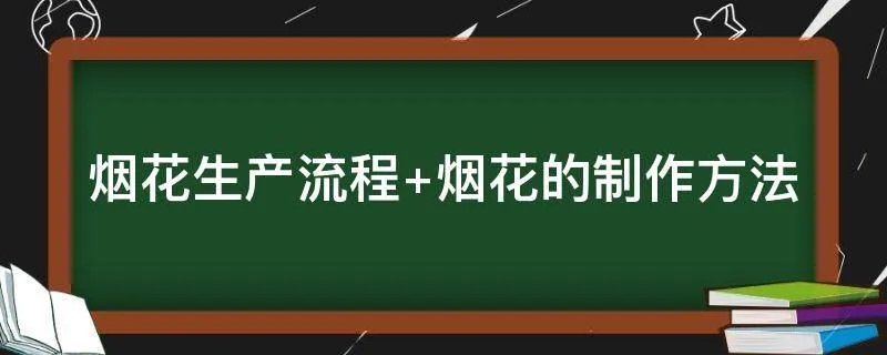 烟花生产流程 烟花的制作方法