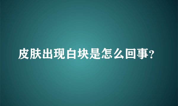 皮肤出现白块是怎么回事?