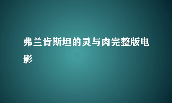 弗兰肯斯坦的灵与肉完整版电影