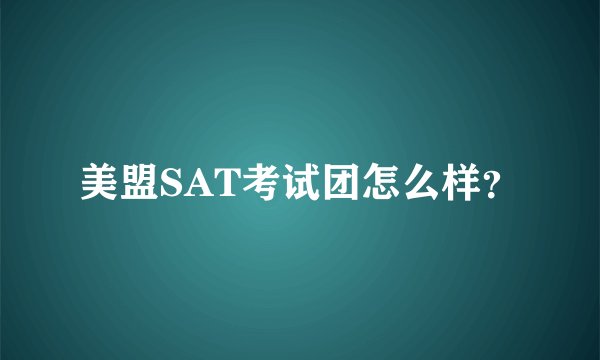 美盟SAT考试团怎么样？