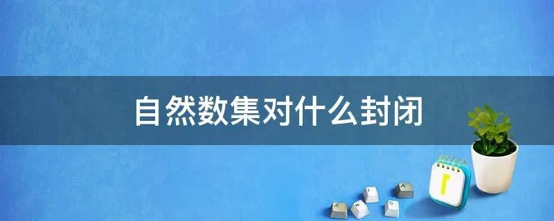 自然数集对什么封闭