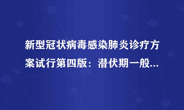 新型冠状病毒感染肺炎诊疗方案试行第四版：潜伏期一般3-7天