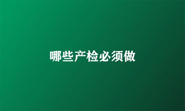 哪些产检必须做