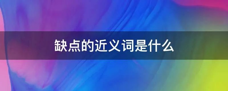 缺点的近义词是什么