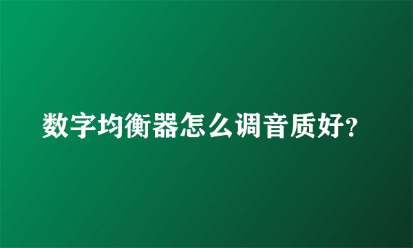 数字均衡器怎么调音质好？