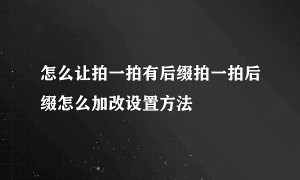 怎么让拍一拍有后缀拍一拍后缀怎么加改设置方法
