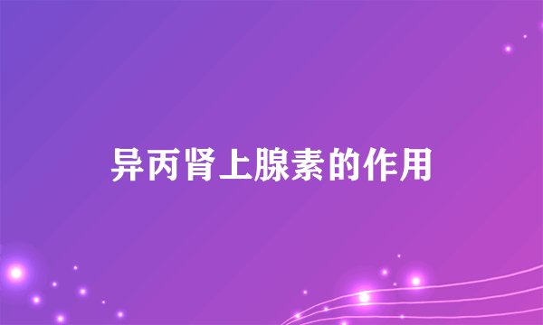 异丙肾上腺素的作用