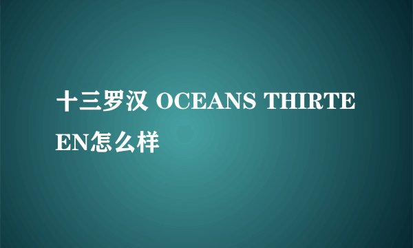 十三罗汉 OCEANS THIRTEEN怎么样