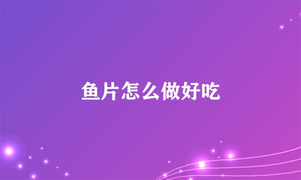 鱼片怎么做好吃