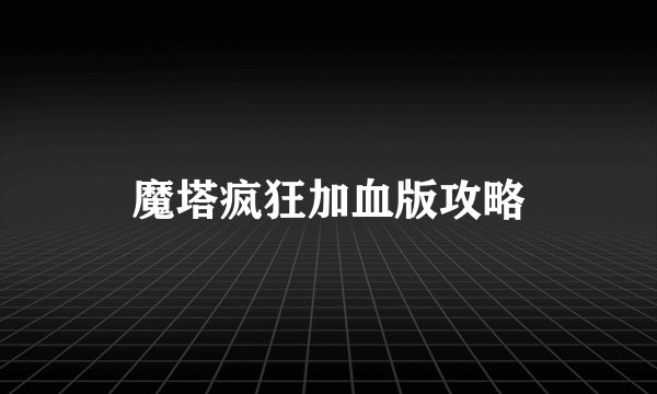 魔塔疯狂加血版攻略
