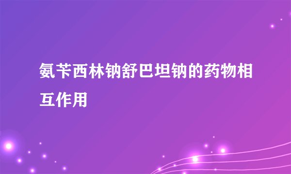 氨苄西林钠舒巴坦钠的药物相互作用
