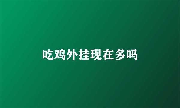 吃鸡外挂现在多吗