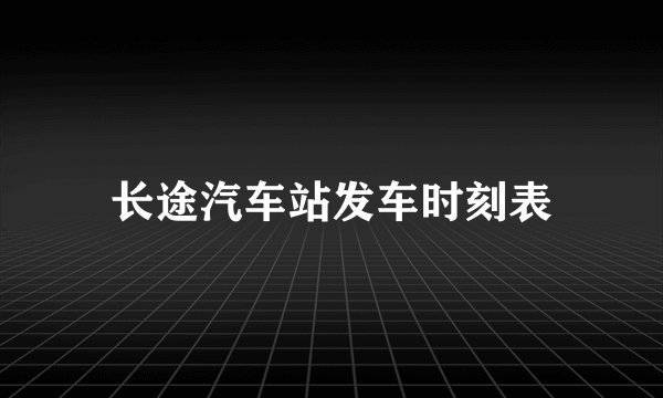 长途汽车站发车时刻表