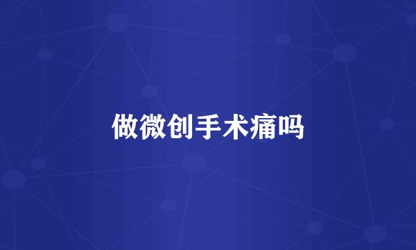做微创手术痛吗