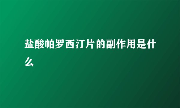 盐酸帕罗西汀片的副作用是什么