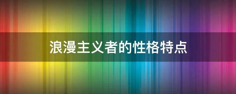 浪漫主义者的性格特点