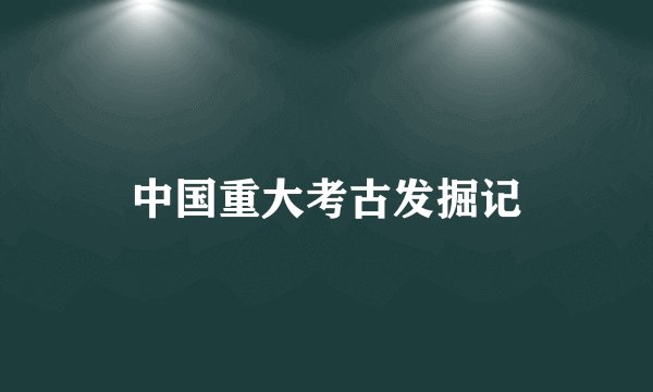 中国重大考古发掘记