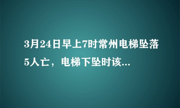 3月24日早上7时常州电梯坠落5人亡,电梯下坠时该如何自救?